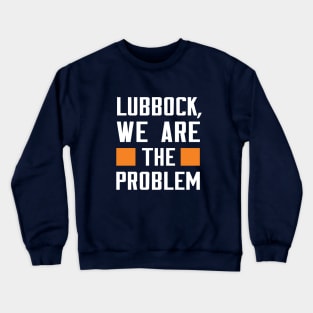 Lubbock, We Are The Problem - Spoken From Space Crewneck Sweatshirt